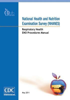 National Health and Nutrition Examination Survey (NHANES): Respiratory Health ENO Procedures Manual by Centers for Disease Cont And Prevention