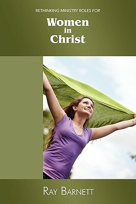 Rethinking Ministry Roles for Women in Christ by Ray Barnett