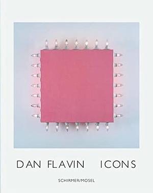 Dan Flavin: Icons by Dan Flavin, Corinna Thierolf, Johannes Vogt