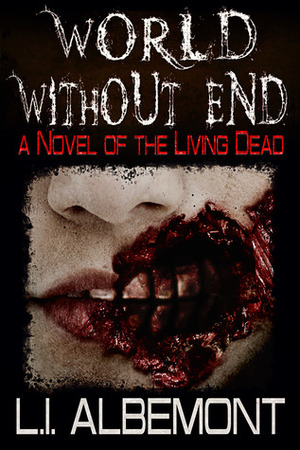World Without End: A Novel of the Living Dead by L.I. Albemont