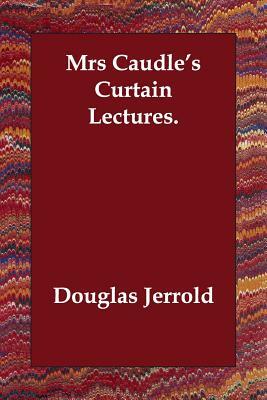 Mrs Caudle's Curtain Lectures. by Douglas Jerrold