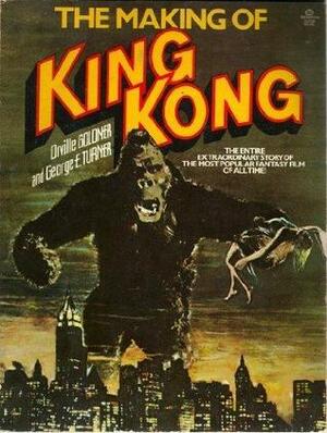 The Making Of King Kong. The Story Behind A Film Classic by Orville Goldner