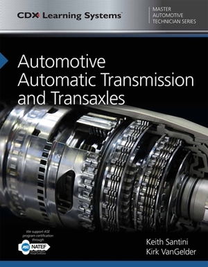 Automotive Automatic Transmission and Transaxles: CDX Master Automotive Technician Series by Keith Santini, Kirk Vangelder