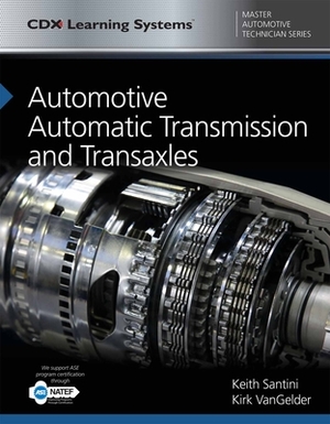 Automotive Automatic Transmission and Transaxles: CDX Master Automotive Technician Series by Kirk Vangelder, Keith Santini