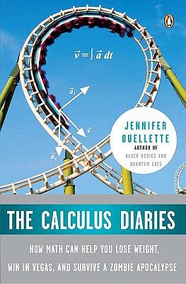 The Calculus Diaries: How Math Can Help You Lose Weight, Win in Vegas, and Survive a Zombie Apocalypse by Jennifer Ouellette