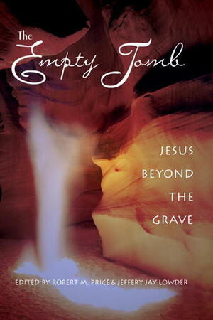 The Empty Tomb: Jesus Beyond The Grave by Jeffery Jay Lowder, Robert M. Price
