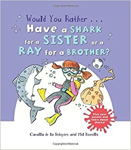 Would You Rather Have a Shark for a Sister or a Ray for a Brother?: Pick your answer and learn about sharks! by Camilla de la Bédoyère, Mel Howells