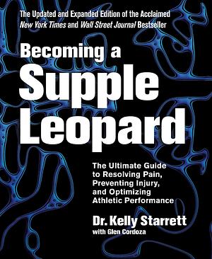 Becoming A Supple Leopard by Glen Cordoza, Kelly Starrett, Kelly Starrett