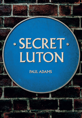 Secret Luton by Paul Adams