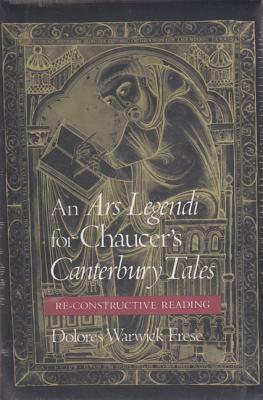 An Ars Legendi for Chaucer's Canterbury Tales: A Re-Constructive Reading by Dolores Warwick Frese