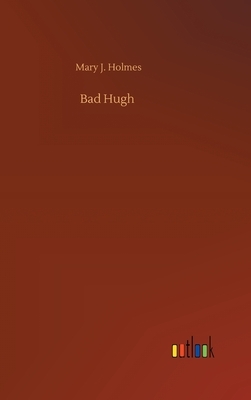 Bad Hugh by Mary J. Holmes