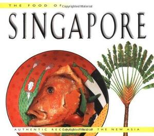 The Food of Singapore: Authentic Recipes from the New Asia by Djoko Wibisono, Luca Invernizzi Tettoni, David Wong