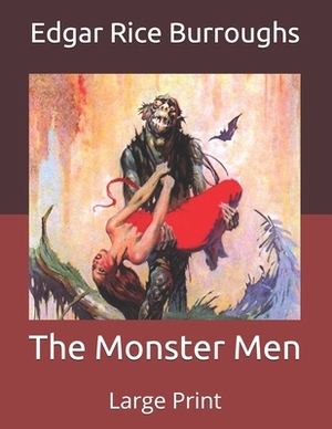 The Monster Men: Large Print by Edgar Rice Burroughs