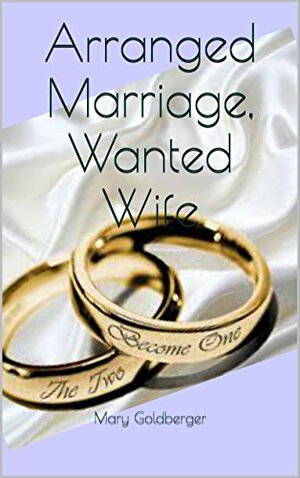 Arranged Marriage, Wanted Wife by Mary Goldberger