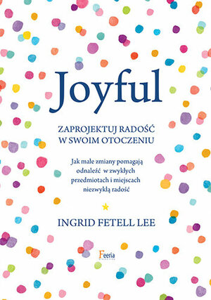 Joyful. Zaprojektuj radość w swoim otoczeniu by Ingrid Fetell Lee