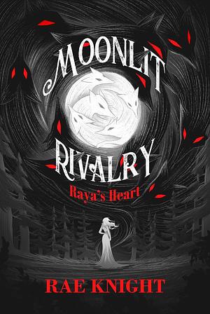 Moonlit Rivalry: Raya's Heart by Rae Knight