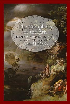 The Campbells of the Ark: Men of Argyll in 1745 - Volume 1 by Ronald Black