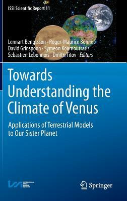 Towards Understanding the Climate of Venus: Applications of Terrestrial Models to Our Sister Planet by Lennart Bengtsson, Roger-Maurice Bonnet, David Grinspoon