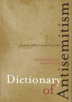 Dictionary of Antisemitism: From the Earliest Times to the Present by Philip Rosen, Robert Michael