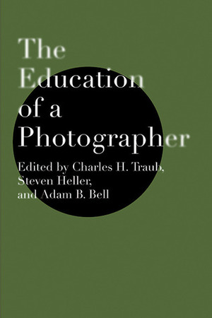 The Education of a Photographer by Steven Heller, Charles H. Traub