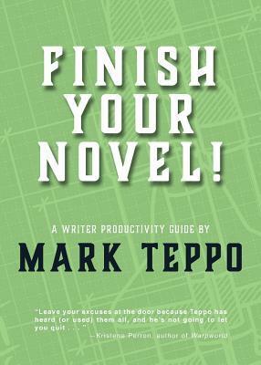Finish Your Novel!: A Writer Productivity Guide by Mark Teppo