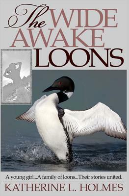 The Wide Awake Loons by Katherine L. Holmes