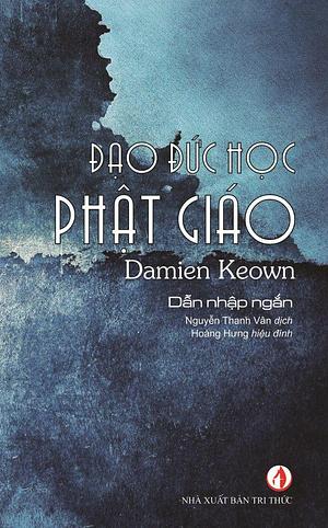 Đạo đức học Phật giáo: Dẫn nhập ngắn by Hoàng Hưng, Nguyễn Thanh Vân, Damien Keown