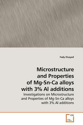 Microstructure and Properties of MG-Sn-CA Alloys with 3% Al Additions by Fady Elsayed