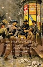 Juvenile Delinquency and the Limits of Western Influence, 1850-2000 by Heather Ellis