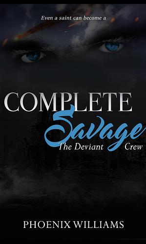 Complete Savage: The Deviant Crew by Phoenix Williams