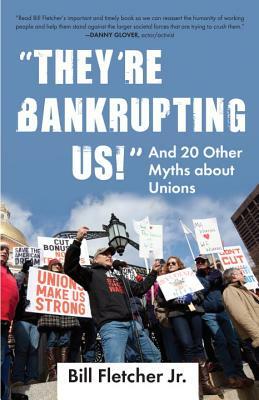 "they're Bankrupting Us!": And 20 Other Myths about Unions by Bill Fletcher