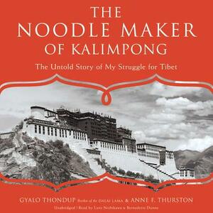 The Noodle Maker of Kalimpong: The Untold Story of My Struggle for Tibet by Anne F. Thurston, Gyalo Thondup