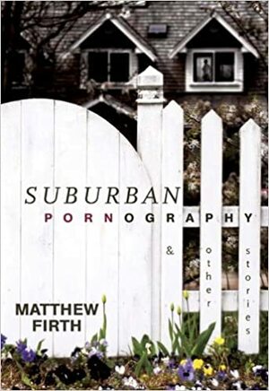 Suburban Pornography: And Other Stories by Matthew Firth