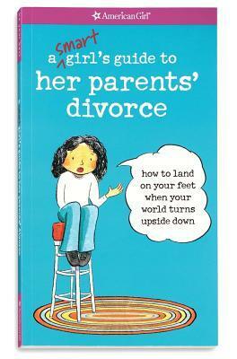 A Smart Girl's Guide to Her Parents' Divorce: How to Land on Your Feet When Your World Turns Upside Down by Scott Nash, Nancy Holyoke