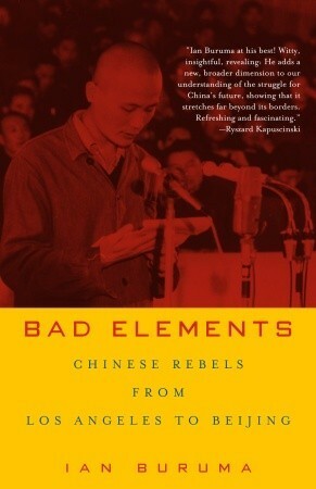 Bad Elements: Chinese Rebels from Los Angeles to Beijing by Ian Buruma