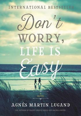 Don't Worry, Life Is Easy by Agnès Martin-Lugand