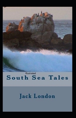 South Sea Tales ILLUSTRATED by Jack London