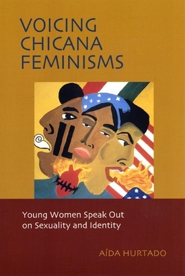 Voicing Chicana Feminisms: Young Women Speak Out on Sexuality and Identity by Aída Hurtado