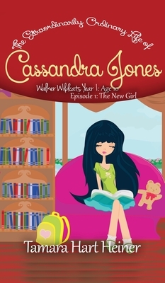 The New Girl (Episode 1): The Extraordinarily Ordinary Life of Cassandra Jones by Tamara Hart Heiner