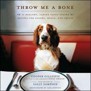 Throw Me a Bone: 50 Healthy, Canine Taste-Tested Recipes for Snacks, Meals, and Treats by Cami Johnson, Cooper Gillespie, Susan Orlean