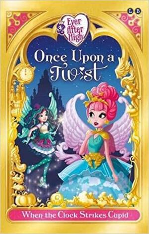 Ever After High: When the Clock Strikes Cupid by Lisa Shea