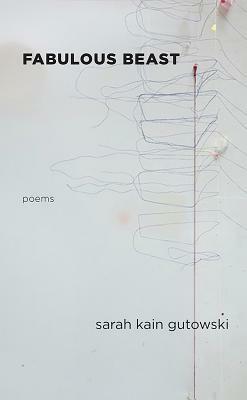 Fabulous Beast: Poems by Sarah Kain Gutowski