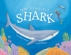 How to Spy on a Shark by Lori Haskins Houran