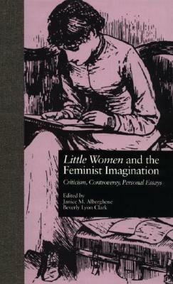 Little Women and the Feminist Imagination: Criticism, Controversy, Personal Essays by Beverly Lyon Clark, Janice M. Alberghene