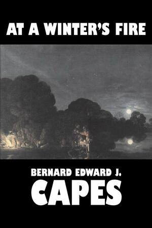 At a Winter's Fire by Bernard Edward J. Capes, Fiction, Horror by Bernard Capes