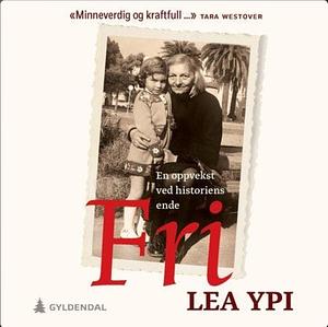 Fri: en oppvekst ved historiens ende by Lea Ypi