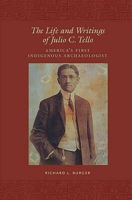 The Life and Writings of Julio C. Tello: America's First Indigenous Archaeologist by 