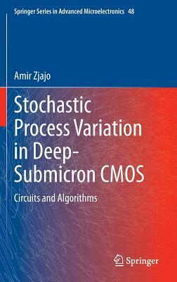 Stochastic Process Variation in Deep-Submicron CMOS: Circuits and Algorithms by Amir Zjajo