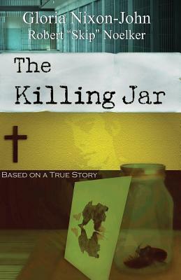 The Killing Jar - Based on a True Story by Robert Skip Noelker Ph. D., Gloria Nixon-John