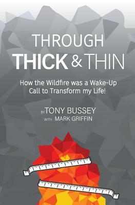 Through Thick & Thin: How the Wildfire was a Wake-Up Call to Transform my Life! by Tony Bussey